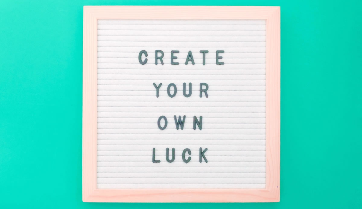 Create your own luck. Quote