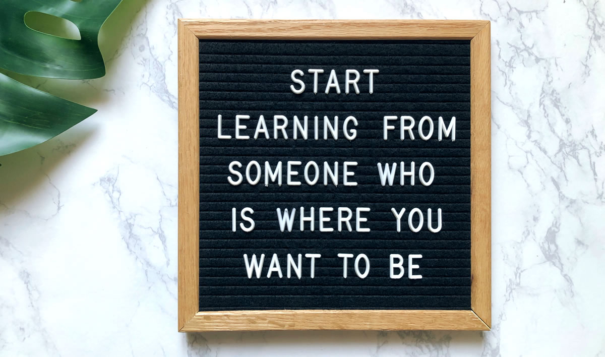 Quote Start learning from someone who is where you want to be