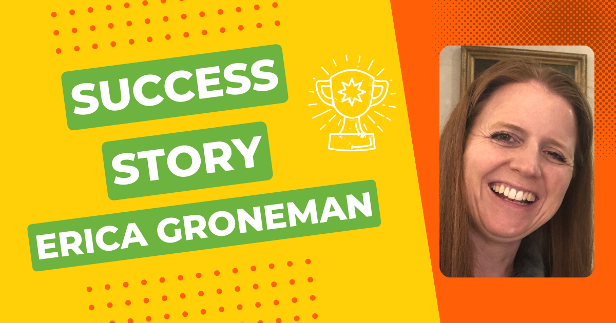 Success Story: Erica Groneman