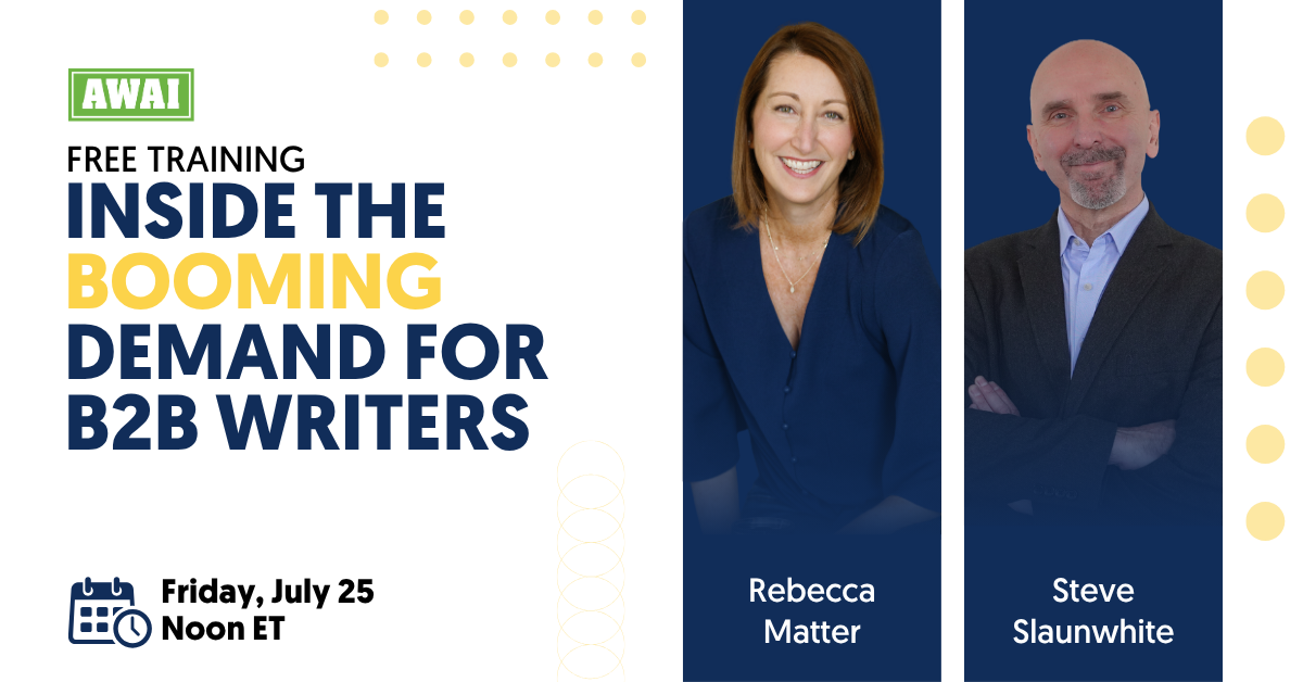 Free training event by AWAI titled “Inside the Booming Demand for B2B Writers.” The event is scheduled for Friday, July 25 at Noon ET. Features photos of presenters Rebecca Matter and Steve Slaunwhite