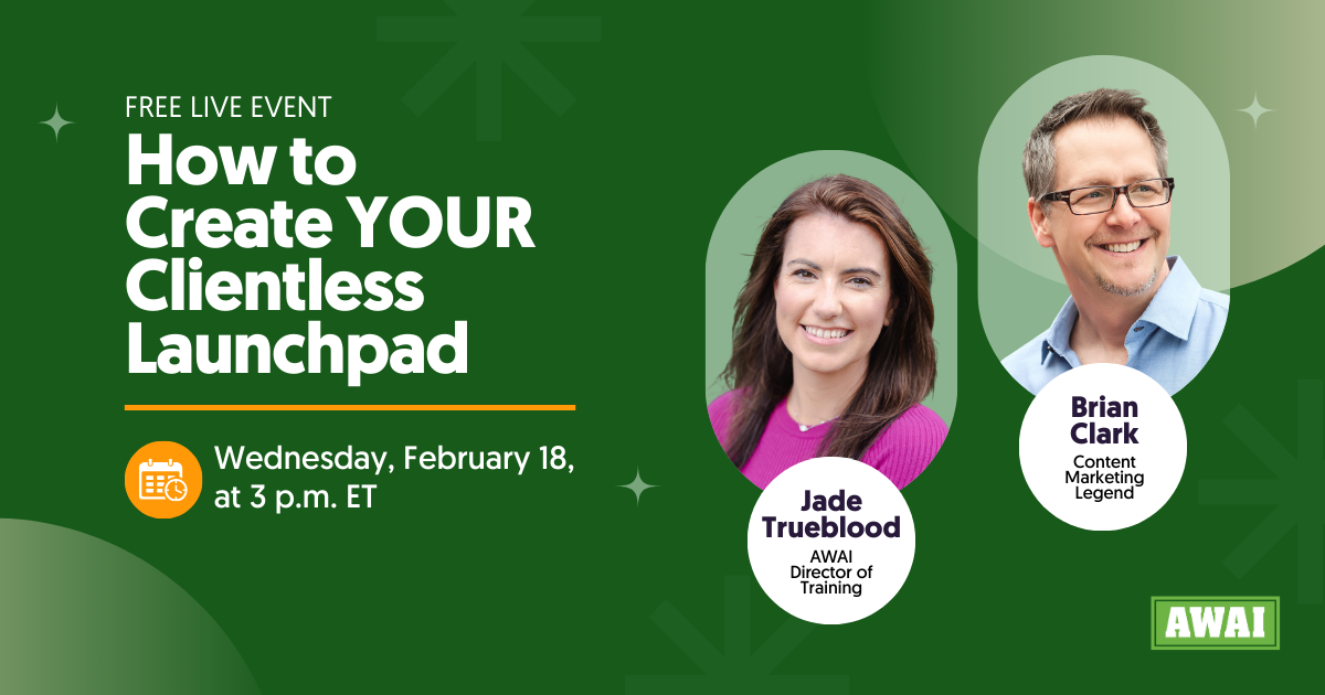 Free live event titled &ldquo;How to Create YOUR Clientless Launchpad,&rdquo; scheduled for Wednesday, February 18 at 3 p.m. ET, featuring Jade Trueblood (AWAI Director of Training) and Brian Clark (Content Marketing Legend)