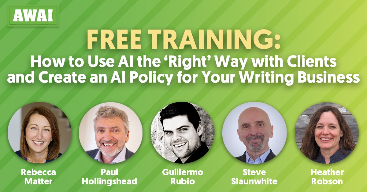 Promotional graphic for a free training titled “How to Use AI the ‘Right’ Way with Clients and Create an AI Policy for Your Writing Business,” hosted by AWAI. Features headshots of five presenters: Rebecca Matter, Paul Hollingshead, Guillermo Rubio, Steve Slaunwhite, and Heather Robson.