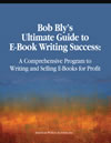 Bob Bly’s Ultimate Guide to E-Book Writing Success 